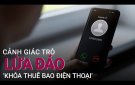 Cảnh giác với các thủ đoạn gọi điện thoại để lừa đảo chiếm đoạt tài sản