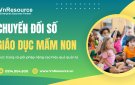 Chuyển đổi số trong giáo dục mầm non: Thực trạng và giải pháp